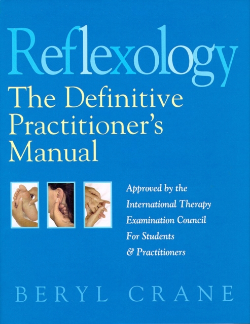 Reflexology : The Definitive Practitioner's Manual: Recommended by the International Therapy Examination Council for Students and Practitoners, EPUB eBook