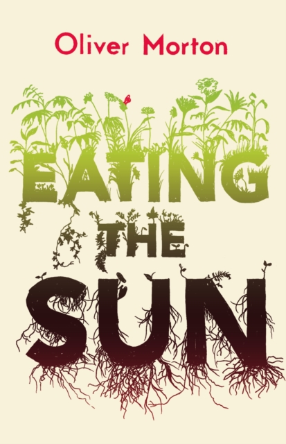 Eating the Sun : How Plants Power the Planet, EPUB eBook
