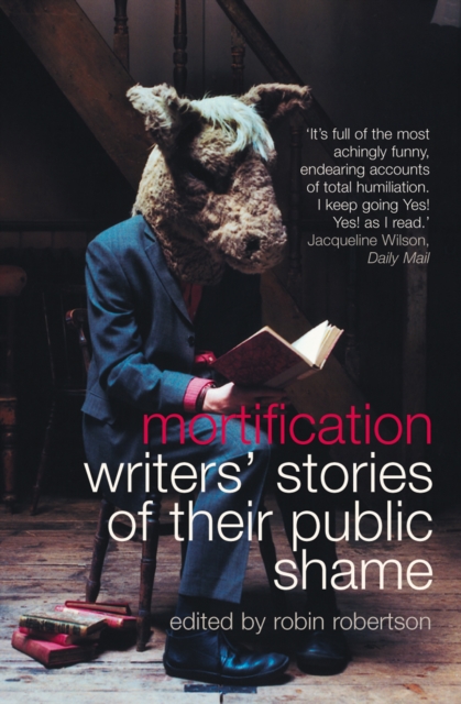 Mortification : Writers' Stories of their Public Shame, EPUB eBook