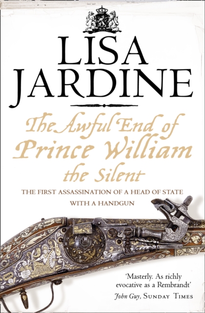 The Awful End of Prince William the Silent : The First Assassination of a Head of State with a Hand-Gun, EPUB eBook