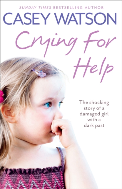 Crying for Help : The Shocking True Story of a Damaged Girl with a Dark Past, EPUB eBook