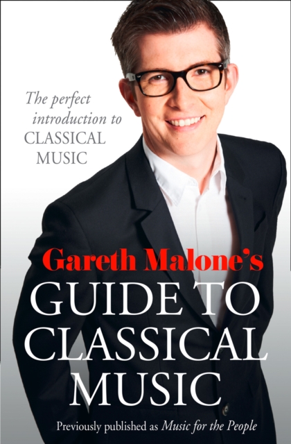 Gareth Malone’s Guide to Classical Music : The Perfect Introduction to Classical Music, Paperback / softback Book