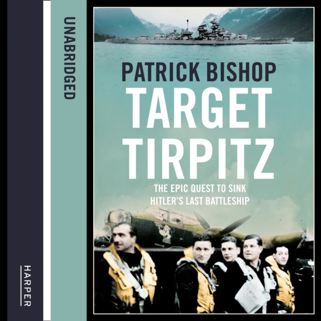 Target Tirpitz : X-Craft, Agents and Dambusters - The Epic Quest to Destroy Hitler's Mightiest Warship, eAudiobook MP3 eaudioBook