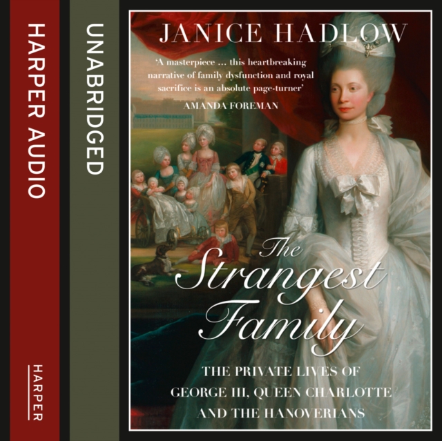The Strangest Family : The Private Lives of George III, Queen Charlotte and the Hanoverians, eAudiobook MP3 eaudioBook