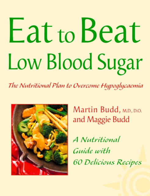 Low Blood Sugar : The Nutritional Plan to Overcome Hypoglycaemia, with 60 Recipes, EPUB eBook