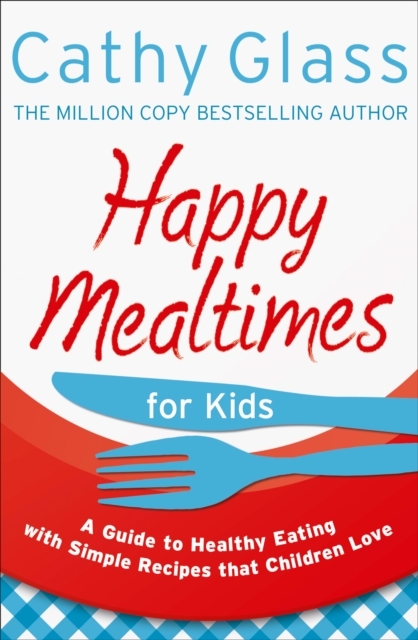 Happy Mealtimes for Kids : A Guide To Making Healthy Meals That Children Love, EPUB eBook