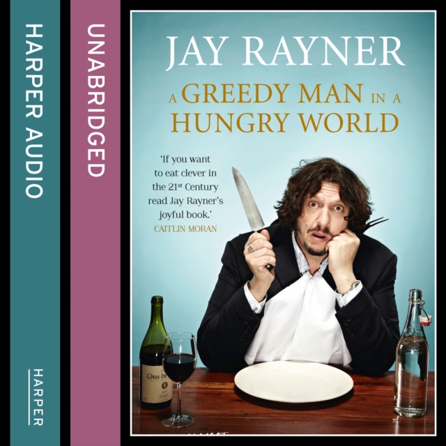 A Greedy Man in a Hungry World : How (Almost) Everything You Thought You Knew About Food is Wrong, eAudiobook MP3 eaudioBook