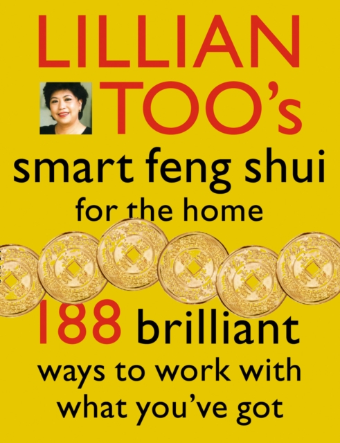 Lillian Too's Smart Feng Shui For The Home : 188 brilliant ways to work with what you've got, EPUB eBook