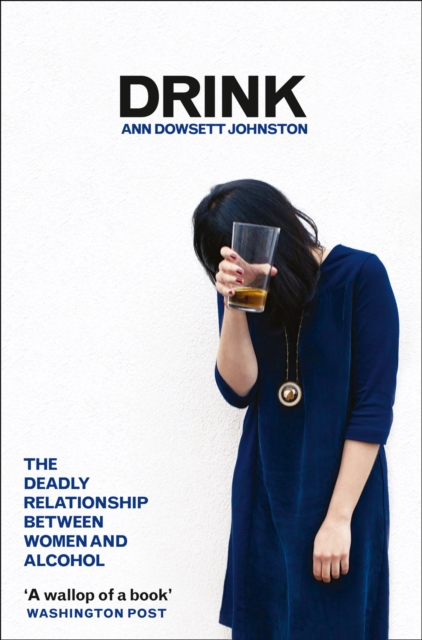Drink : The Deadly Relationship Between Women and Alcohol, EPUB eBook