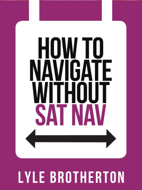 How To Navigate Without Sat Nav, EPUB eBook