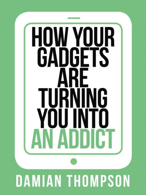 How your gadgets are turning you in to an addict, EPUB eBook