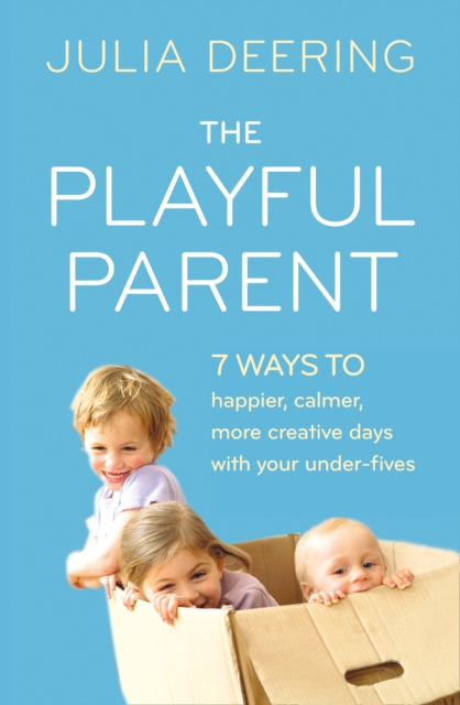 The Playful Parent : 7 ways to happier, calmer, more creative days with your under-fives, EPUB eBook