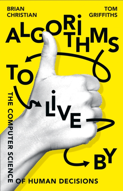 Algorithms to Live By : The Computer Science of Human Decisions, Paperback / softback Book