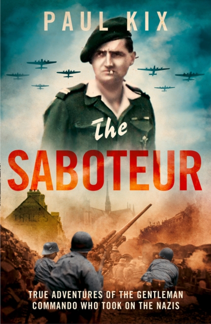 The Saboteur : True Adventures Of The Gentleman Commando Who Took On The Nazis, EPUB eBook