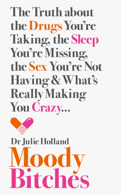 Moody Bitches : The Truth about the Drugs You're Taking, the Sleep You're Missing, the Sex You're Not Having and What's Really Making You Crazy..., EPUB eBook