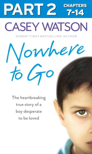 Nowhere to Go: Part 2 of 3 : The Heartbreaking True Story of a Boy Desperate to be Loved, EPUB eBook