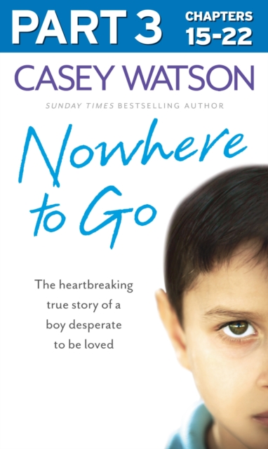 Nowhere to Go: Part 3 of 3 : The Heartbreaking True Story of a Boy Desperate to be Loved, EPUB eBook