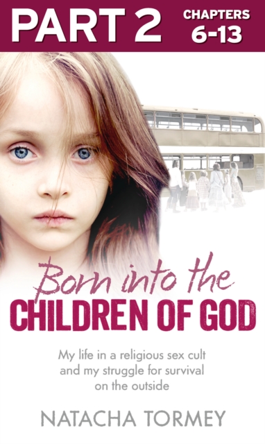 Born into the Children of God: Part 2 of 3 : My Life in a Religious Sex Cult and My Struggle for Survival on the Outside, EPUB eBook