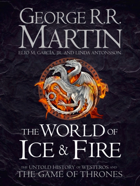 The World of Ice and Fire : The Untold History of Westeros and the Game of Thrones, Hardback Book