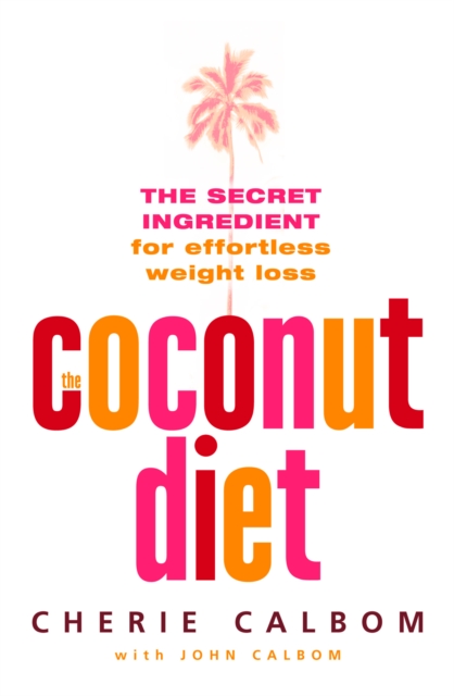The Coconut Diet : The Secret Ingredient for Effortless Weight Loss, EPUB eBook
