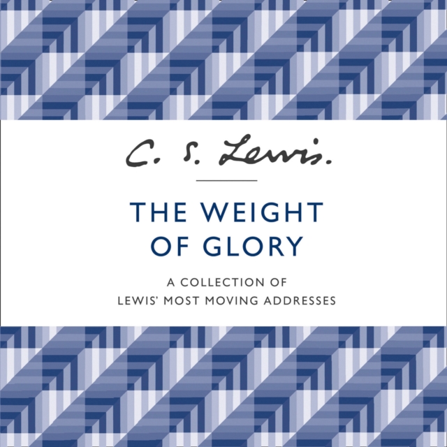 The Weight of Glory : A Collection of Lewis’ Most Moving Addresses, eAudiobook MP3 eaudioBook