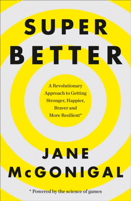 SuperBetter : How a Gameful Life Can Make You Stronger, Happier, Braver and More Resilient, Paperback / softback Book