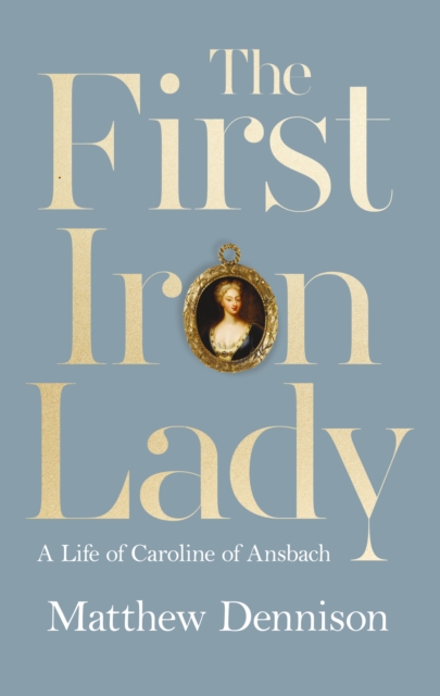 The First Iron Lady : A Life of Caroline of Ansbach, EPUB eBook