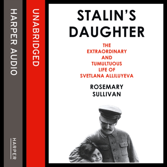 Stalin's Daughter : The Extraordinary and Tumultuous Life of Svetlana Alliluyeva, eAudiobook MP3 eaudioBook
