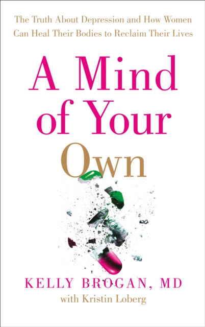 A Mind of Your Own : The Truth About Depression and How Women Can Heal Their Bodies to Reclaim Their Lives, Paperback / softback Book