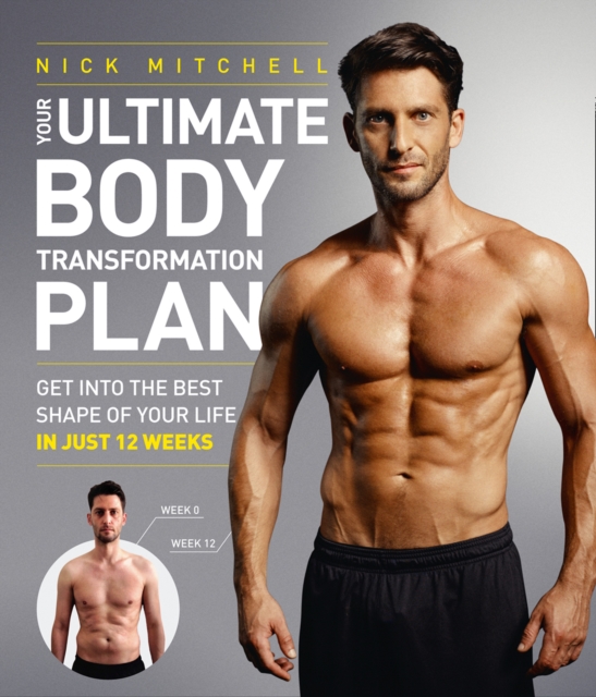 Your Ultimate Body Transformation Plan : Get into the Best Shape of Your Life - in Just 12 Weeks, Paperback / softback Book