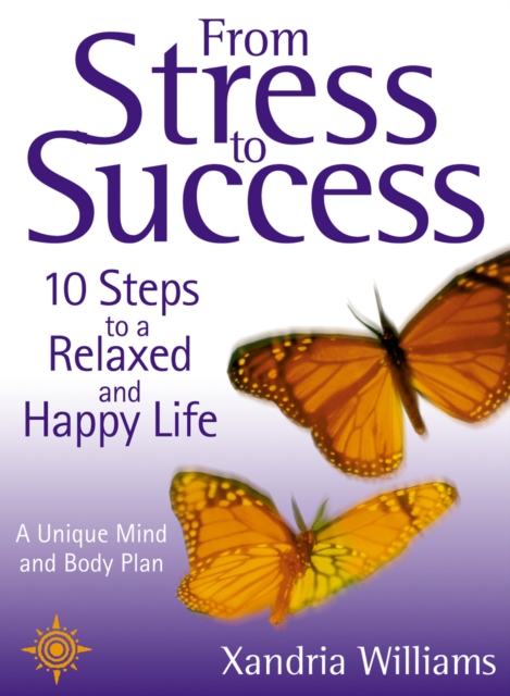 From Stress to Success : 10 Steps to a Relaxed and Happy Life: a unique mind and body plan, EPUB eBook