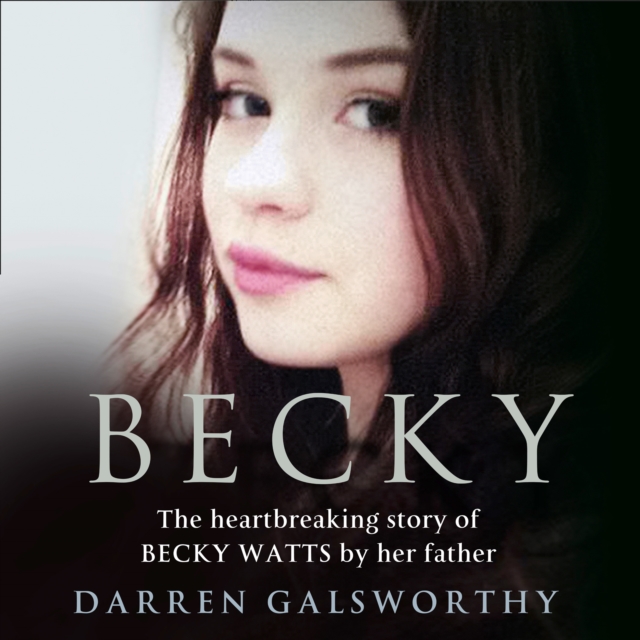 Becky : The Heartbreaking Story of Becky Watts by Her Father Darren Galsworthy, eAudiobook MP3 eaudioBook