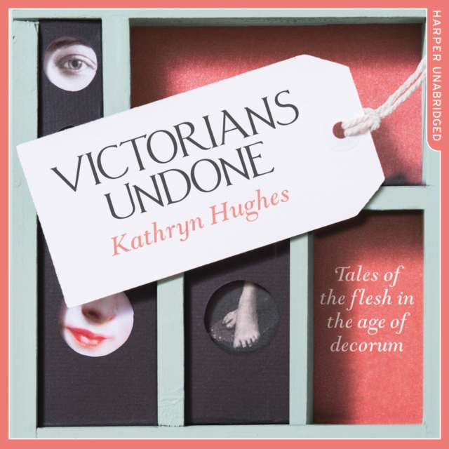 Victorians Undone : Tales of the Flesh in the Age of Decorum, eAudiobook MP3 eaudioBook
