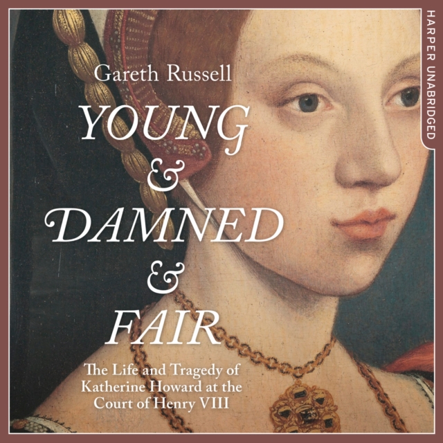Young and Damned and Fair : The Life and Tragedy of Catherine Howard at the Court of Henry VIII, eAudiobook MP3 eaudioBook