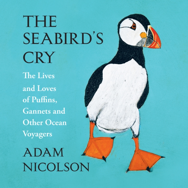The Seabird's Cry : The Lives and Loves of Puffins, Gannets and Other Ocean Voyagers, eAudiobook MP3 eaudioBook