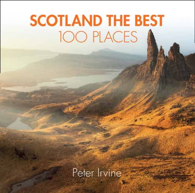 Scotland The Best 100 Places : Extraordinary Places and Where Best to Walk, Eat and Sleep, Paperback / softback Book