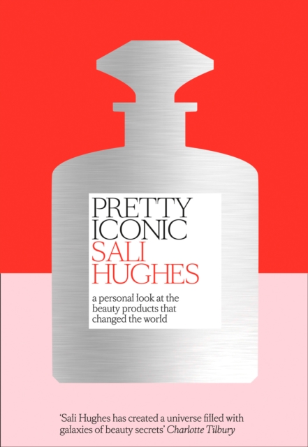 Pretty Iconic : A Personal Look at the Beauty Products That Changed the World, Hardback Book