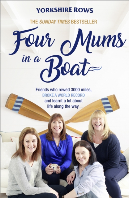 Four Mums in a Boat : Friends Who Rowed 3000 Miles, Broke a World Record and Learnt a Lot About Life Along the Way, Paperback / softback Book
