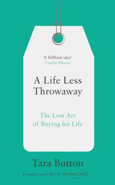 A Life Less Throwaway : The Lost Art of Buying for Life, EPUB eBook