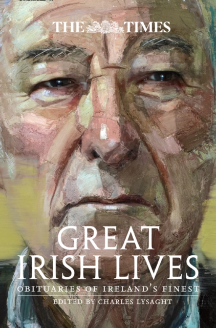 The Times Great Irish Lives : Obituaries of Ireland's Finest, EPUB eBook