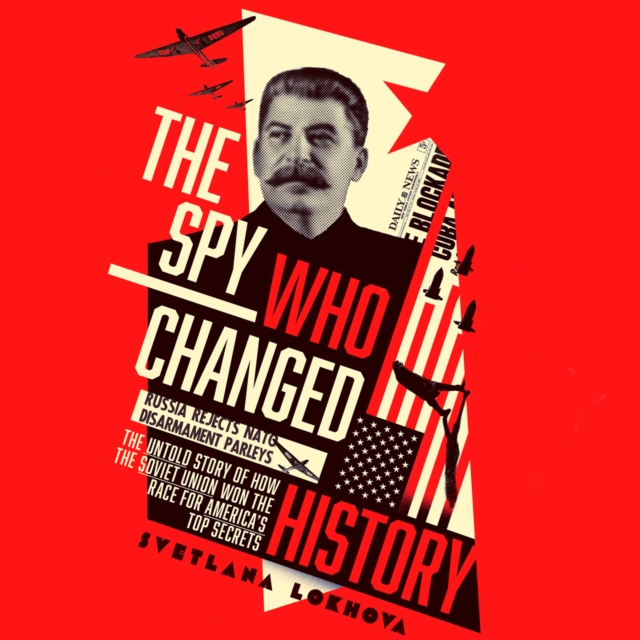 The Spy Who Changed History : The Untold Story of How the Soviet Union Won the Race for America's Top Secrets, eAudiobook MP3 eaudioBook