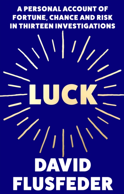 Luck : A Personal Account of Fortune, Chance and Risk in Thirteen Investigations, Paperback / softback Book