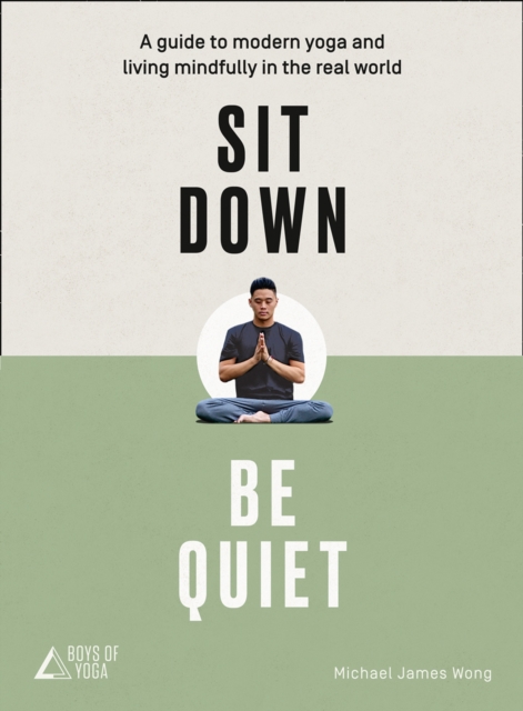 Sit Down, Be Quiet : A modern guide to yoga and mindful living, EPUB eBook