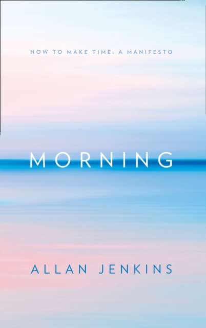 Morning : How to Make Time: a Manifesto, EPUB eBook