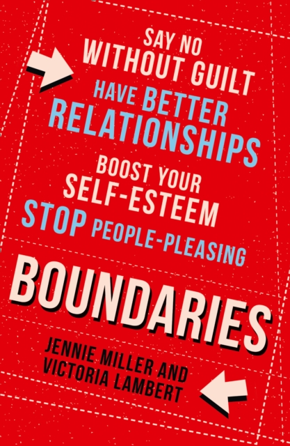 Boundaries : Say No without Guilt, Have Better Relationships, Boost Your Self-Esteem, Stop People-Pleasing, Paperback / softback Book