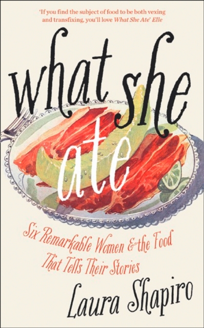 What She Ate : Six Remarkable Women and the Food That Tells Their Stories, EPUB eBook