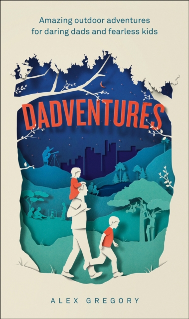 Dadventures: Amazing Outdoor Adventures for Daring Dads and Fearless Kids, EPUB eBook