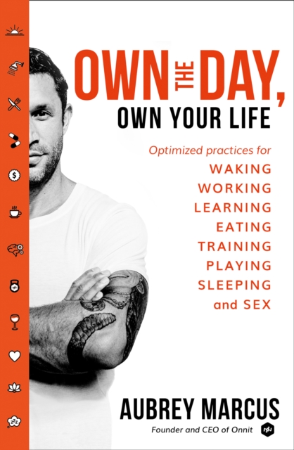 Own the Day, Own Your Life : Optimised practices for waking, working, learning, eating, training, playing, sleeping and sex, EPUB eBook