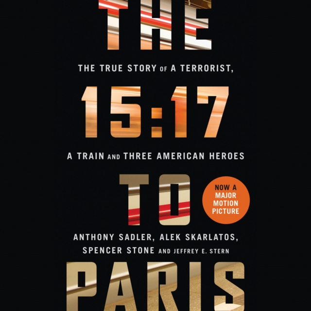 The 15:17 to Paris : The True Story of a Terrorist, a Train and Three American Heroes, eAudiobook MP3 eaudioBook