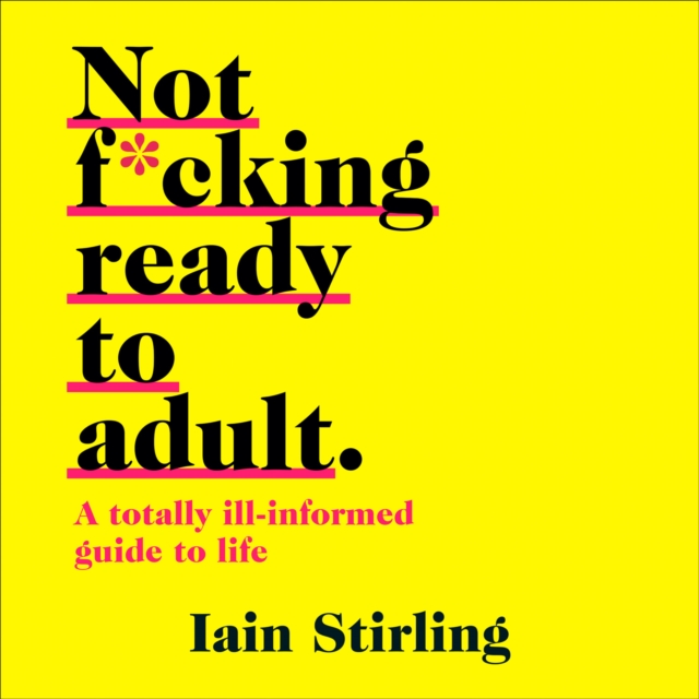 Not F*cking Ready To Adult : A Totally Ill-Informed Guide to Life, eAudiobook MP3 eaudioBook
